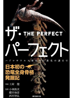 cover image of ザ･パーフェクト―日本初の恐竜全身骨格発掘記:ハドロサウルス発見から進化の謎まで: 本編
